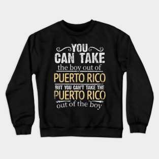 You Can Take The Boy Out Of Puerto Rico But You Cant Take The Puerto Rico Out Of The Boy - Gift for Puerto Rican With Roots From Puerto Rico Crewneck Sweatshirt